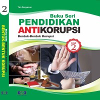 Buku Seri Pendidikan Anti Korupsi Jilid 2 : Bentuk - Bentuk Korupsi