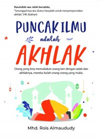 Puncak Ilmu Adalah Akhlak : Orang yang bisa memuliakan orang lain dengan adab dan akhlaknya, mereka itulah orang-orang yang mulia